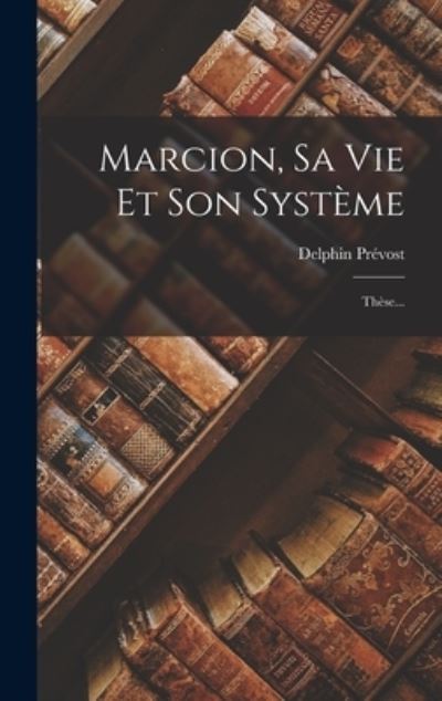 Cover for Delphin Prévost · Marcion, Sa Vie et Son Système (Book) (2022)