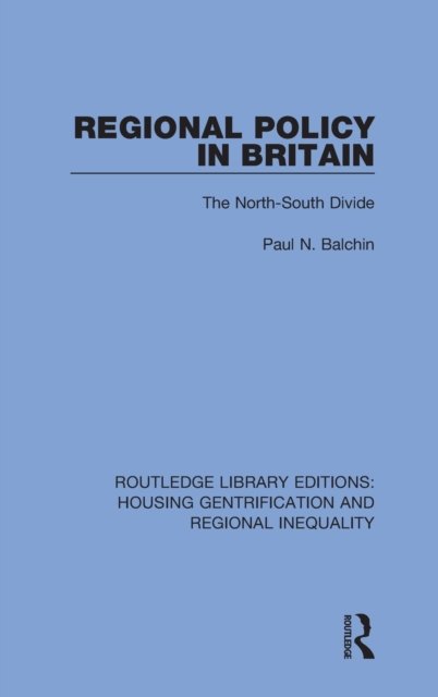 Cover for Balchin, Paul N. (University of Greenwich, UK) · Regional Policy in Britain: The North South Divide - Routledge Library Editions: Housing Gentrification and Regional Inequality (Hardcover Book) (2021)