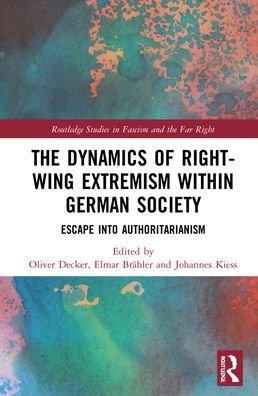 Cover for Decker, Oliver (University of Leipzig, Germany) · The Dynamics of Right-Wing Extremism within German Society: Escape into Authoritarianism - Routledge Studies in Fascism and the Far Right (Innbunden bok) (2022)