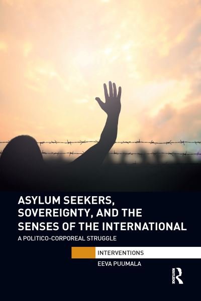 Cover for Puumala, Eeva (University of Tampere, Finland) · Asylum Seekers, Sovereignty, and the Senses of the International: A Politico-corporeal Struggle - Interventions (Paperback Book) (2021)