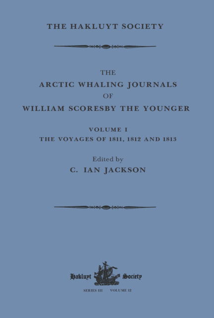 Cover for William Scoresby · The Arctic Whaling Journals of William Scoresby the Younger / Volume I / The Voyages of 1811, 1812 and 1813 - Hakluyt Society, Third Series (Paperback Book) (2022)