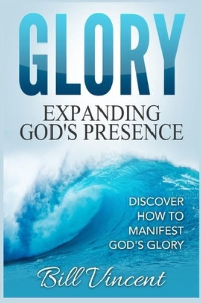 Cover for Bill Vincent · Glory Expanding God's Presence (Book) (2023)