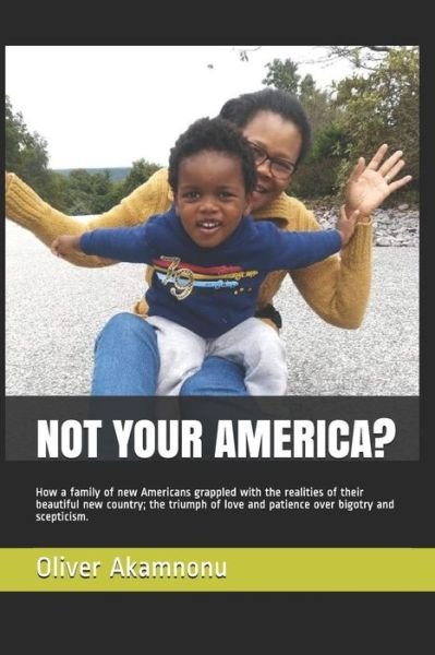 Cover for Oliver Akamnonu · NOT YOUR AMERICA? : How a family of new Americans grappled with the realities of their beautiful new country; the triumph of love and patience over bigotry and scepticism. (Paperback Bog) (2019)
