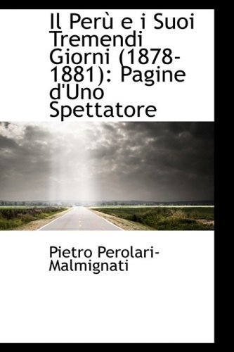 Il Perù E I Suoi Tremendi Giorni (1878-1881): Pagine D'uno Spettatore - Pietro Perolari-malmignati - Livros - BiblioLife - 9781103389346 - 11 de fevereiro de 2009