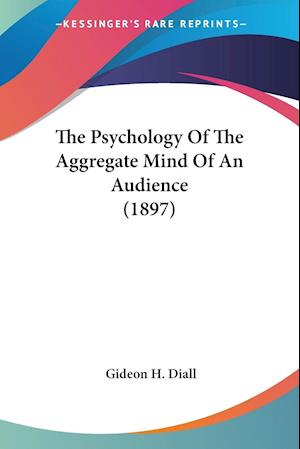 Cover for Gideon H Diall · The Psychology Of The Aggregate Mind Of An Audience (1897) (Paperback Book) (2009)