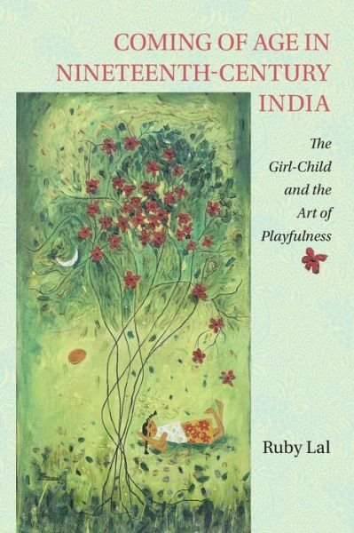 Cover for Lal, Ruby (Emory University, Atlanta) · Coming of Age in Nineteenth-Century India: The Girl-Child and the Art of Playfulness (Paperback Bog) (2015)