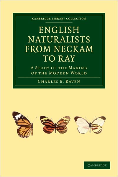 Cover for Charles E. Raven · English Naturalists from Neckam to Ray: A Study of the Making of the Modern World - Cambridge Library Collection - Botany and Horticulture (Taschenbuch) (2010)