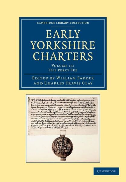 Early Yorkshire Charters: Volume 11, The Percy Fee - Cambridge Library Collection - Medieval History - William Farrer - Books - Cambridge University Press - 9781108058346 - March 21, 2013