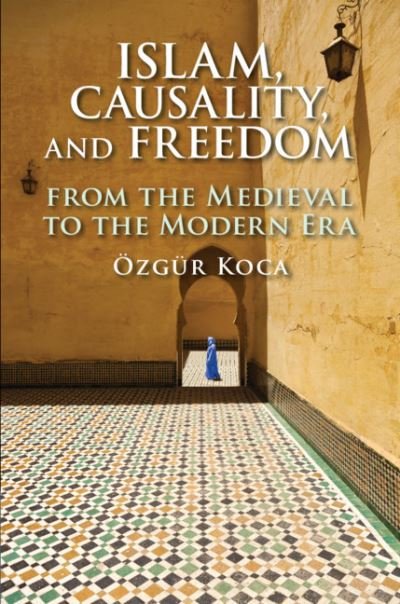 Cover for Ozgur Koca · Islam, Causality, and Freedom: From the Medieval to the Modern Era (Hardcover bog) (2020)