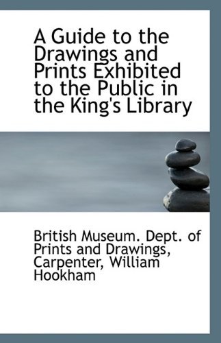 A Guide to the Drawings and Prints Exhibited to the Public in the King's Library - Br Museum. Dept. of Prints and Drawings - Libros - BiblioLife - 9781113346346 - 19 de agosto de 2009