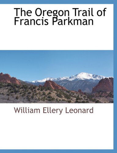 Cover for William Ellery Leonard · The Oregon Trail of Francis Parkman (Paperback Book) (2010)