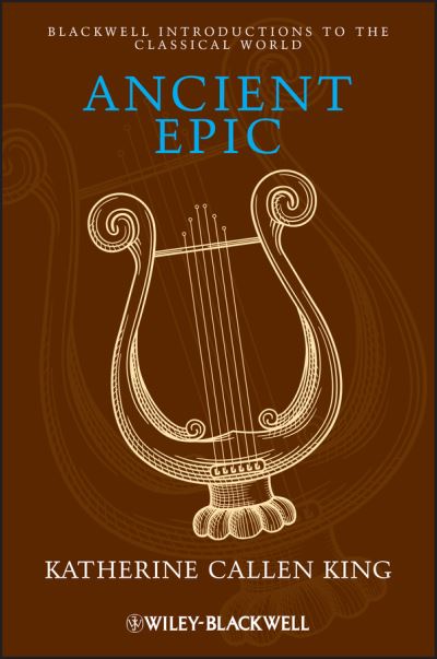 Cover for King, Katherine Callen (University of California, Los Angeles, USA) · Ancient Epic - Blackwell Introductions to the Classical World (Paperback Book) (2012)