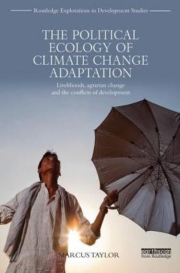 Cover for Marcus Taylor · The Political Ecology of Climate Change Adaptation: Livelihoods, agrarian change and the conflicts of development - Routledge Explorations in Development Studies (Paperback Book) (2017)