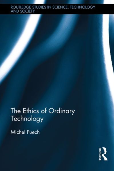 Cover for Puech, Michel (Universite Paris-Sorbonne, France) · The Ethics of Ordinary Technology - Routledge Studies in Science, Technology and Society (Hardcover Book) (2016)