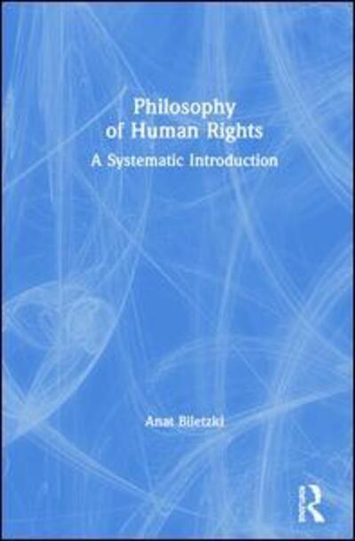 Cover for Biletzki, Anat (Quinnipiac University, USA) · Philosophy of Human Rights: A Systematic Introduction (Hardcover Book) (2019)