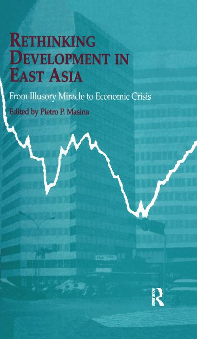 Cover for Masina, Pietro (University of Naples, Italy) · Rethinking Development in East Asia: From Illusory Miracle to Economic Crisis (Paperback Book) (2016)