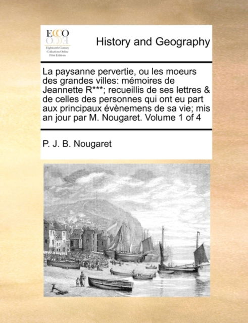 Cover for P J B Nougaret · La Paysanne Pervertie, Ou Les Moeurs Des Grandes Villes: Memoires De Jeannette R***; Recueillis De Ses Lettres &amp; De Celles Des Personnes Qui Ont Eu Pa (Paperback Book) (2010)