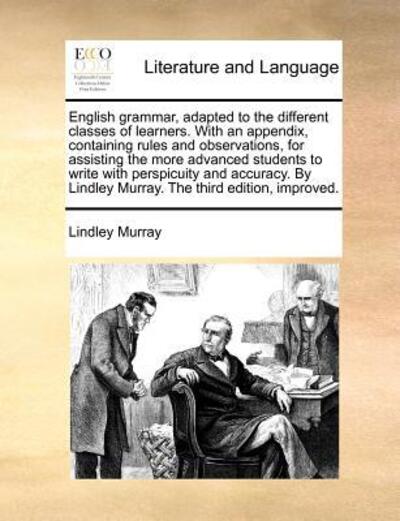 English Grammar, Adapted to the Different Classes of Learners. with an Appendix, Containing Rules and Observations, for Assisting the More Advanced St - Lindley Murray - Bøger - Gale Ecco, Print Editions - 9781170974346 - 21. oktober 2010