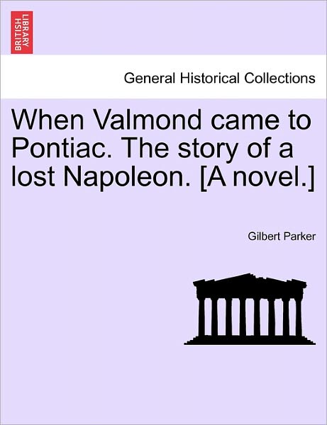 Cover for Gilbert Parker · When Valmond Came to Pontiac. the Story of a Lost Napoleon. [a Novel.] (Paperback Book) (2011)