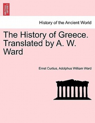 Cover for Ernst Curtius · The History of Greece. Translated by A. W. Ward (Pocketbok) (2011)