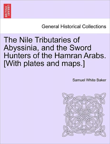 Cover for Samuel White Baker · The Nile Tributaries of Abyssinia, and the Sword Hunters of the Hamran Arabs. [with Plates and Maps.] (Paperback Book) (2011)