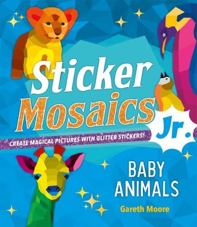 Sticker Mosaics Jr.: Baby Animals: Create Magical Pictures with Glitter Stickers! - Sticker Mosaics Jr. - Gareth Moore - Kirjat - St Martin's Press - 9781250276346 - tiistai 16. marraskuuta 2021