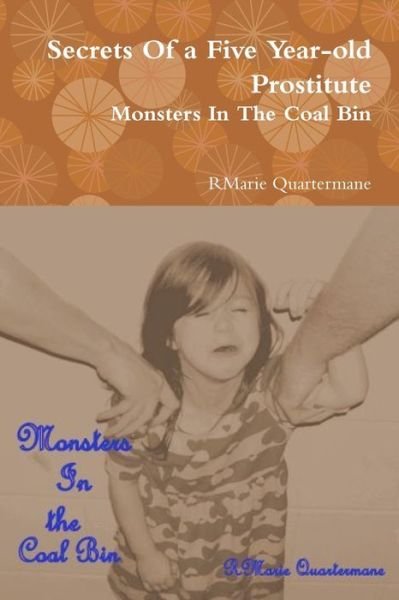 Cover for Rmarie Quartermane · Secrets of a Five Year-old Prostitute, Monsters in the Coal Bin (Paperback Bog) (2011)