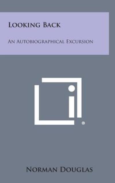 Looking Back: an Autobiographical Excursion - Norman Douglas - Livros - Literary Licensing, LLC - 9781258887346 - 27 de outubro de 2013