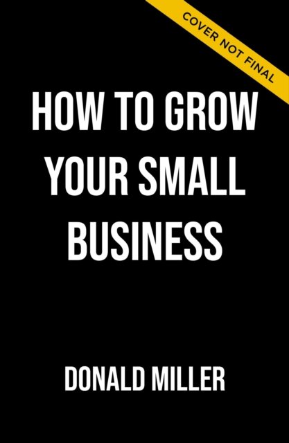 Cover for Donald Miller · How to Grow Your Small Business: A 6-Step Plan to Help Your Business Take Off (Paperback Bog) [ITPE edition] (2023)