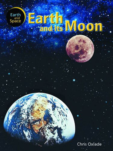 Cover for Chris Oxlade · Earth and Its Moon (Earth and Space) (Hardcover Book) (2007)