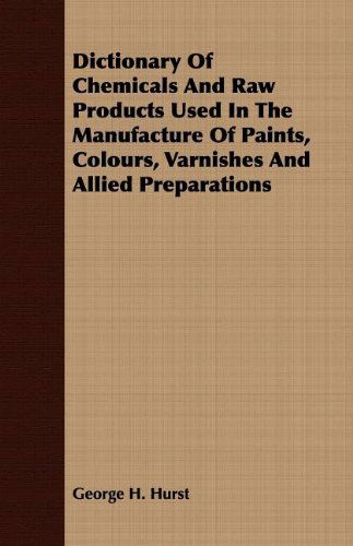 Cover for George H. Hurst · Dictionary of Chemicals and Raw Products Used in the Manufacture of Paints, Colours, Varnishes and Allied Preparations (Paperback Book) (2007)