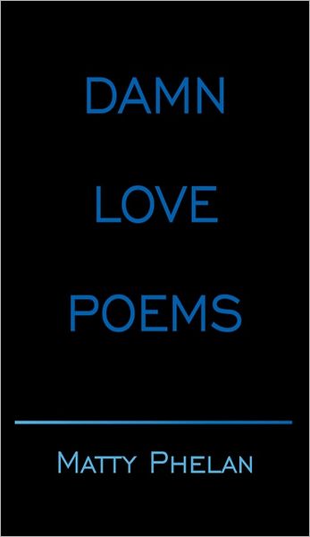 Cover for Matty Phelan · Damn Love Poems (Hardcover Book) (2005)