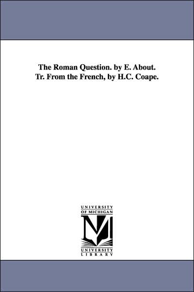 Cover for Michigan Historical Reprint Series · The Roman Question. by E. About. Tr. from the French, by H.c. Coape. (Paperback Book) (2006)