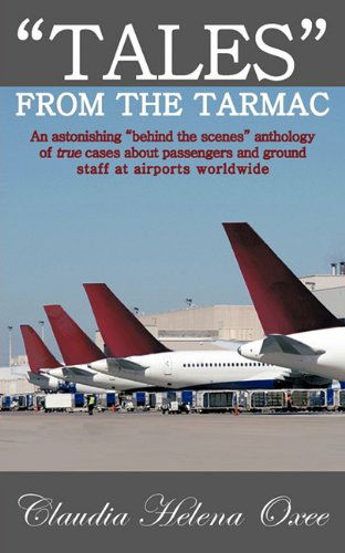 Cover for Claudia Helena Oxee · &quot;Tales&quot; from the Tarmac: an Astonishing &quot;Behind the Scenes&quot; Anthology of True Cases About Passengers and Ground Staff at Airports Worldwide (Paperback Book) (2011)