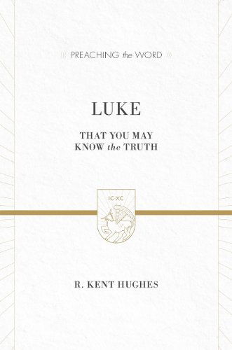 Cover for R. Kent Hughes · Luke: That You May Know the Truth (2 volumes in 1 / ESV Edition) - Preaching the Word (Hardcover Book) [ESV edition] (2014)