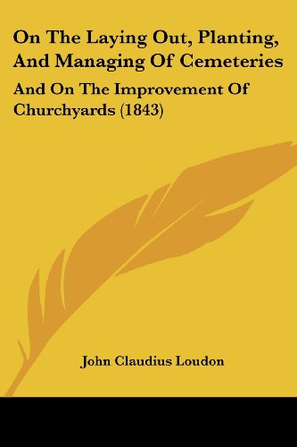 Cover for John Claudius Loudon · On the Laying Out, Planting, and Managing of Cemeteries: and on the Improvement of Churchyards (1843) (Paperback Book) (2008)