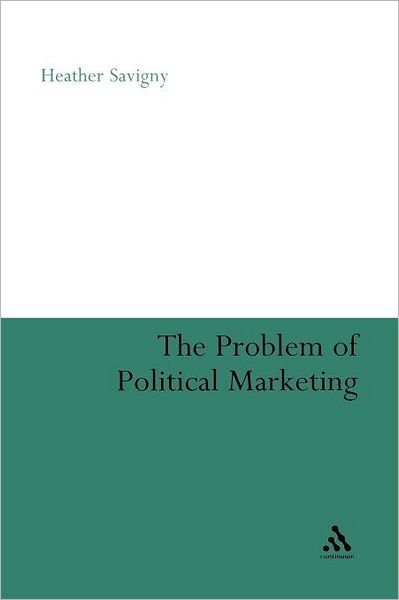 Cover for Savigny, Dr Heather (De Montfort University, Leicester) · The Problem of Political Marketing (Pocketbok) [Nippod edition] (2012)