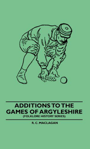 Cover for R. C. Maclagan · Additions to the Games of Argyleshire (Folklore History Series) (Hardcover Book) (2010)