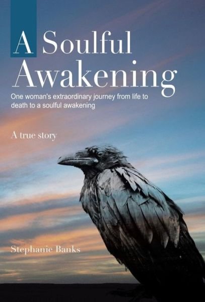Cover for Stephanie Banks · A Soulful Awakening: One Woman's Extraordinary Journey from Life to Death to a Soulful Awakening (Hardcover Book) (2014)