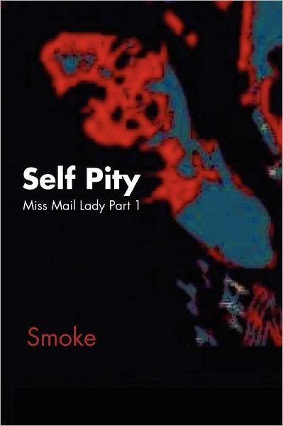 Self Pity: Miss Mail Lady Part 1 - Smoke - Books - Xlibris Corporation - 9781456845346 - January 11, 2012