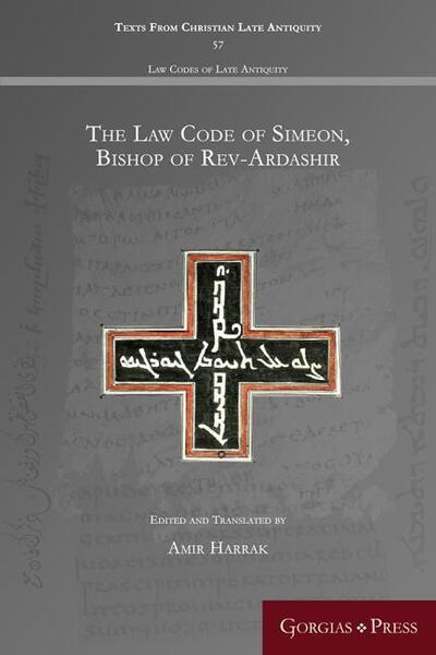 The Law Code of Simeon, Bishop of Rev-Ardashir - Texts from Christian Late Antiquity - - Books - Gorgias Press - 9781463241346 - December 13, 2019