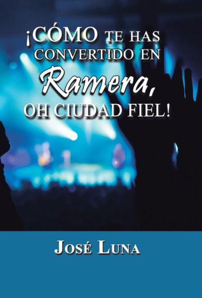 Cover for Jose Luna · Como Te Has Convertido en Ramera, Oh Ciudad Fiel! (Innbunden bok) (2013)