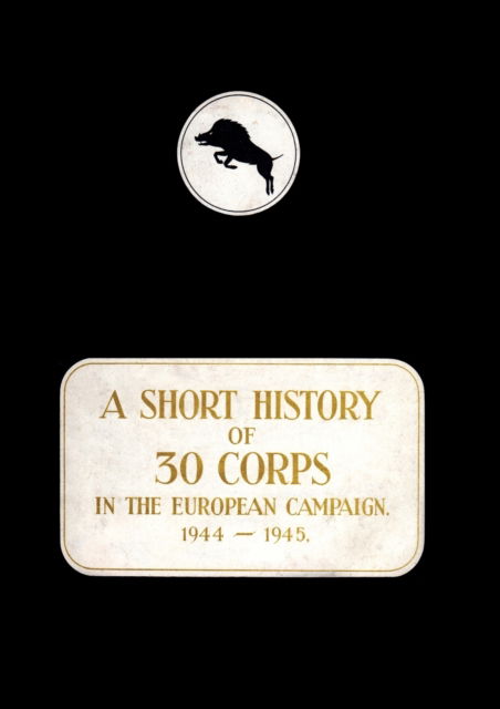 Cover for A History of 30 Corps in the European Campaign 1944-1945 (Paperback Book) (2023)