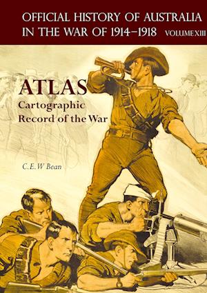 Cover for C E W Bean · Official History of Australia in the War of 1914-1918 Atlas : Volume XIII - Cartographic Record of the War (Hardcover Book) (2024)