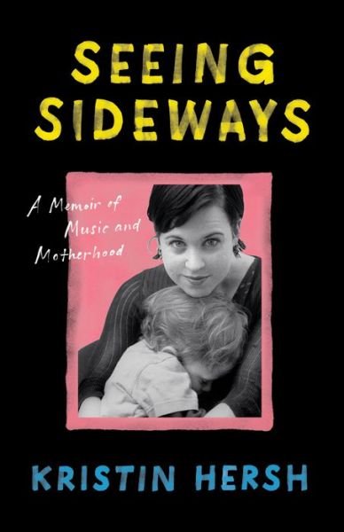 Cover for Kristin Hersh · Seeing Sideways - A Memoir of Music and Motherhood (Hardcover Book) (2021)