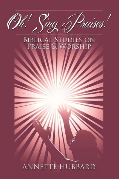 Cover for Annette Hubbard · Oh! Sing Praises!: Biblical Studies on Praise &amp; Worship (Paperback Book) (2013)