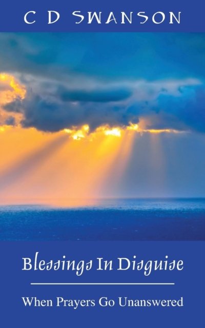 Cover for C D Swanson · Blessings In Disguise: When Prayers Go Unanswered (Paperback Bog) (2015)