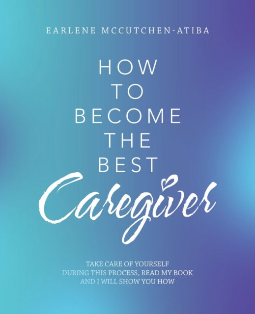 Cover for Earlene McCutchen-Atiba · How to Become the Best Caregiver (Paperback Book) (2022)