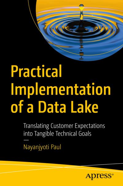 Cover for Nayanjyoti Paul · Practical Implementation of a Data Lake: Translating Customer Expectations into Tangible Technical Goals (Paperback Book) [1st edition] (2023)