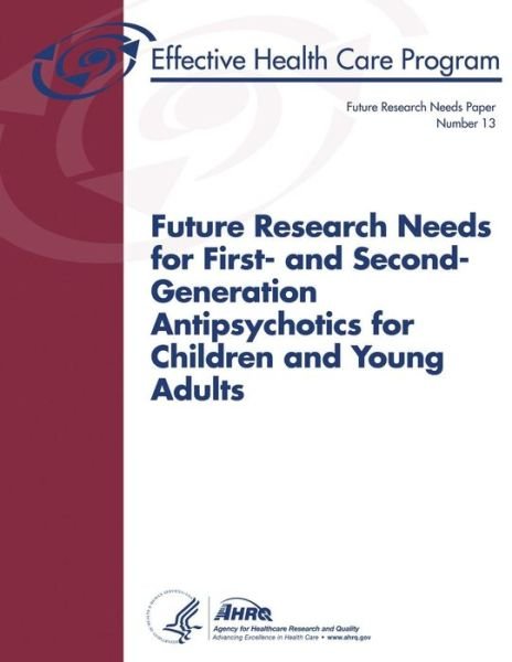 Cover for U S Department of Heal Human Services · Future Research Needs for First- and Second-generation Antipsychotics for Children and Young Adults: Future Research Needs Paper Number 13 (Paperback Book) (2013)
